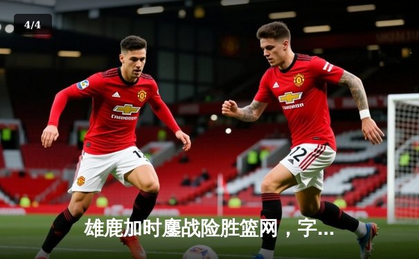 雄鹿加时鏖战险胜篮网，字母哥44分主宰关键时刻 - 4