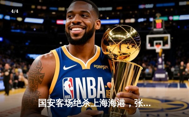 国安客场绝杀上海海港，张玉宁独中两元助球队登顶积分榜 - 4