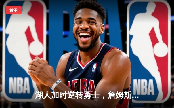 湖人加时逆转勇士，詹姆斯三双率队锁定季后赛席位