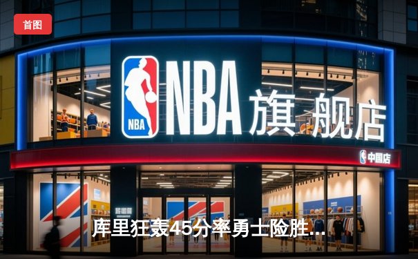 库里狂轰45分率勇士险胜湖人，关键三分奠定胜局