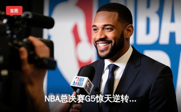 NBA总决赛G5惊天逆转：凯尔特人末节爆发险胜勇士，塔图姆37分率队夺赛点