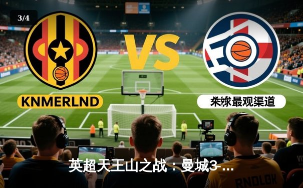 英超天王山之战：曼城3-1逆转曼联，哈兰德双响锁定胜局 - 3