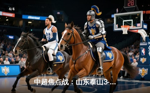 中超焦点战：山东泰山3-1逆转北京国安，克雷桑双响锁定胜局 - 4