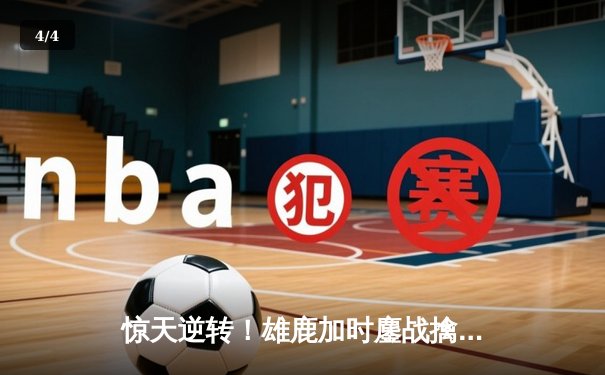 惊天逆转！雄鹿加时鏖战擒绿军，字母哥44分统治攻防 - 4